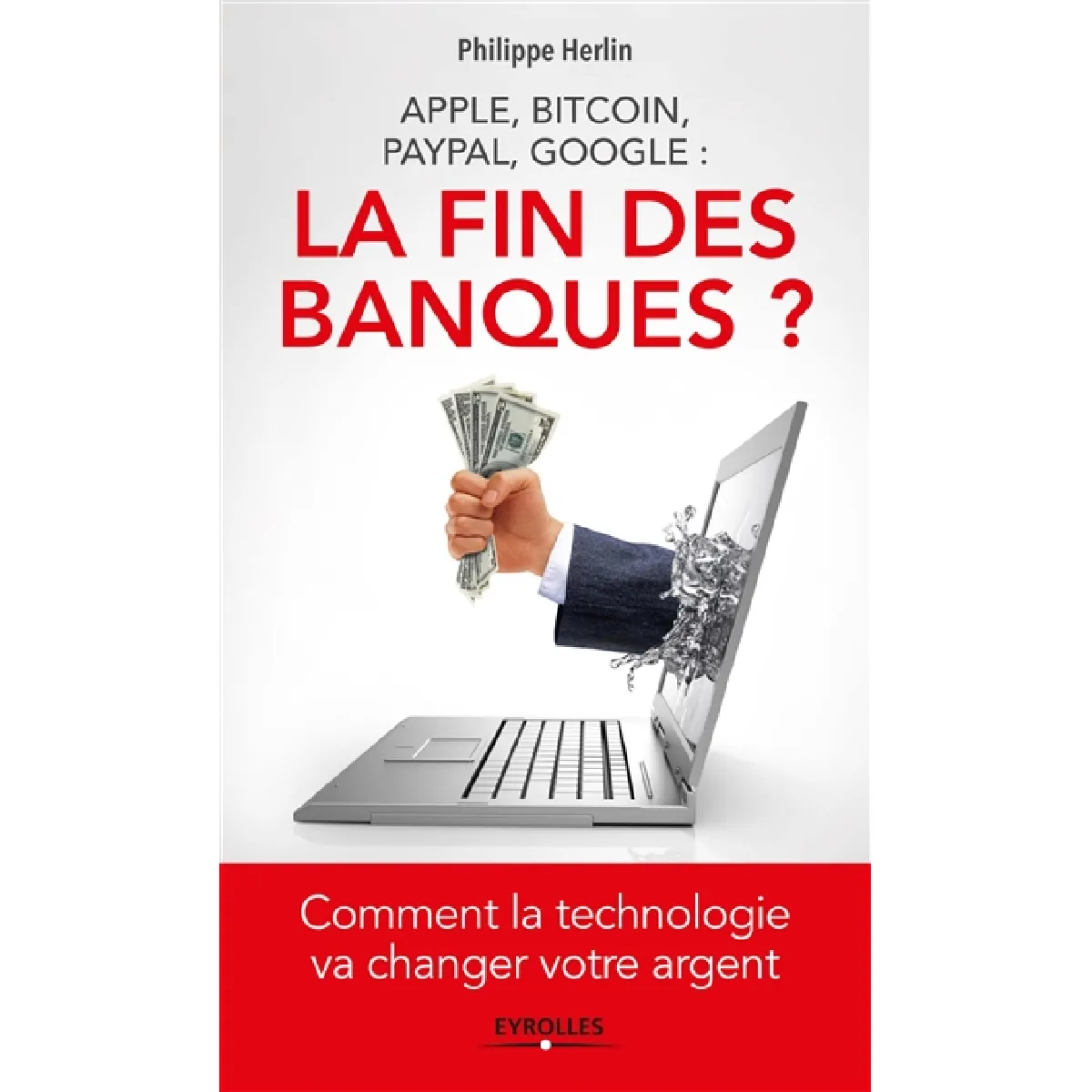 La fin des banques ? : Apple, Bitcoin, Paypal, Google : comment la technologie va changer votre argent · Occasion