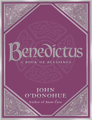 Benedictus: A Book Of Blessings - an inspiring and comforting and deeply touching collection of blessings for every moment in life from international bestselling author John O'Donohue (Hardback)