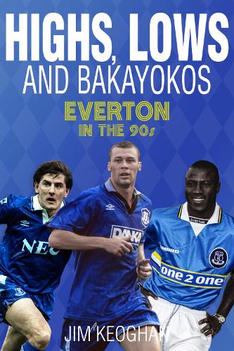 Highs; Lows and Bakayokos: Everton in the 1990s (Paperback)
