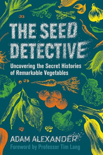 The Seed Detective: Uncovering the Secret Histories of Remarkable Vegetables (Hardback)
