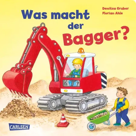 Carlsen Verlag Was macht der Bagger? von Florian Ahle, Denitza Gruber