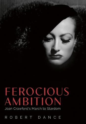 Ferocious Ambition: Joan Crawford's March to Stardom (Hardback)