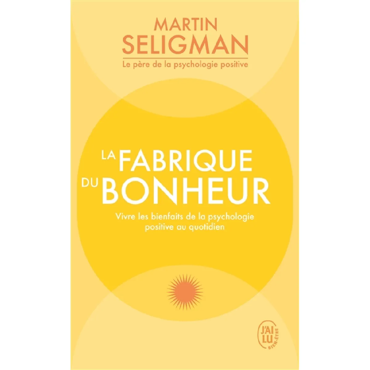 La fabrique du bonheur : vivre les bienfaits de la psychologie positive au quotidien