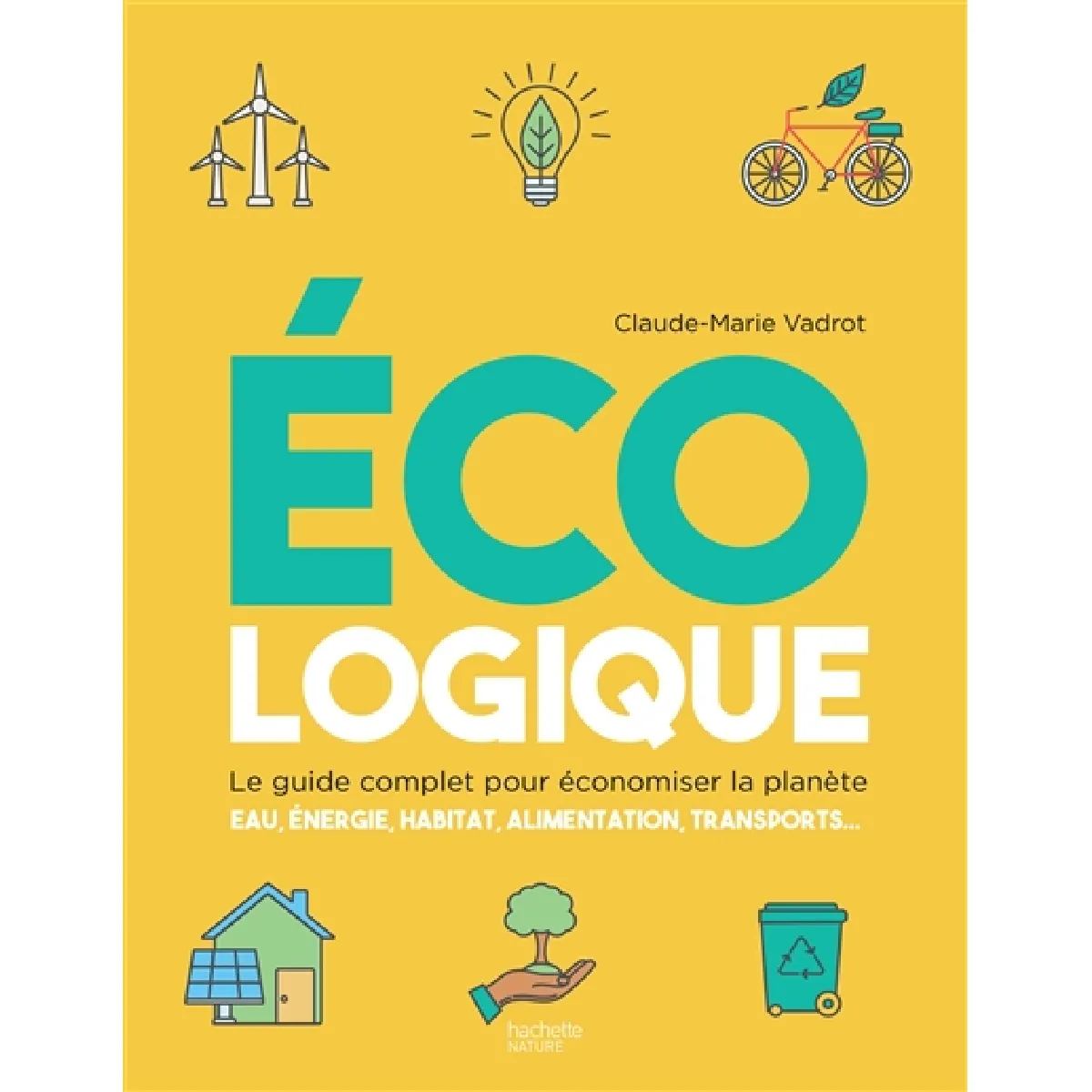 Ecologique : le guide complet pour économiser la planète : eau, énergie, habitat, alimentation, transports... · Occasion
