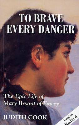 To Brave Every Danger: Epic Life of Mary Bryant of Fowey (Paperback)