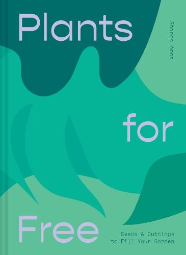 Plants for Free: Seeds and Cuttings to Fill Your Garden (Hardback)