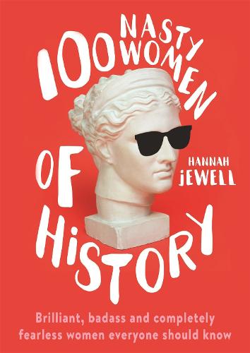 100 Nasty Women of History: Brilliant, badass and completely fearless women everyone should know (Paperback)