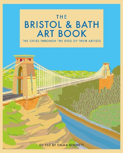 The Bristol and Bath Art Book: The cities through the eyes of their artists - The city through the eyes of its artists (Hardback)