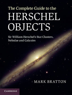 The Complete Guide to the Herschel Objects: Sir William Herschel's Star Clusters, Nebulae and Galaxies (Hardback)