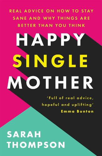 Happy Single Mother: Real advice on how to stay sane and why things are better than you think (Paperback)