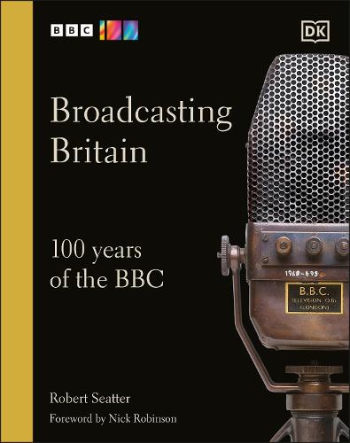 Broadcasting Britain: 100 Years of the BBC (Hardback)