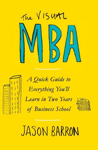 The Visual MBA: A Quick Guide to Everything You'll Learn in Two Years of Business School (Paperback)