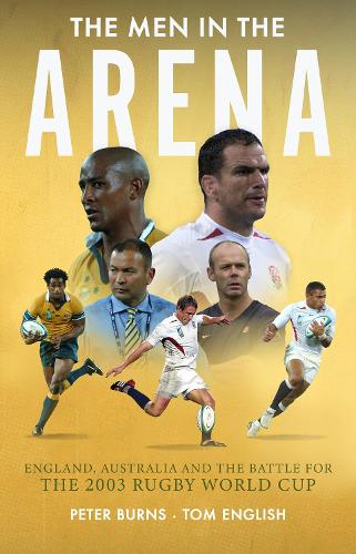 The Men in the Arena: England, Australia and the Battle for the 2003 Rugby World Cup (Hardback)