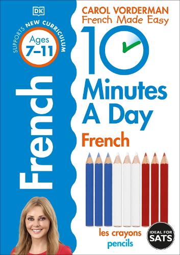 10 Minutes A Day French, Ages 7-11 (Key Stage 2): Supports the National Curriculum, Confidence in Reading, Writing & Speaking - DK 10 Minutes a Day (Paperback)