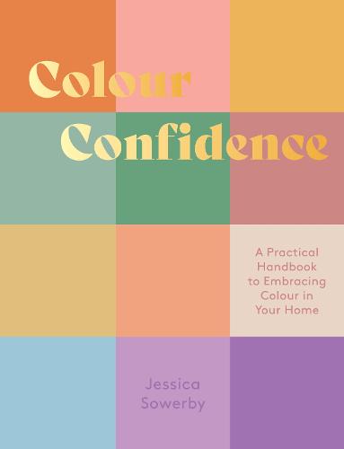 Colour Confidence: A Practical Handbook to Embracing Colour in Your Home (Hardback)