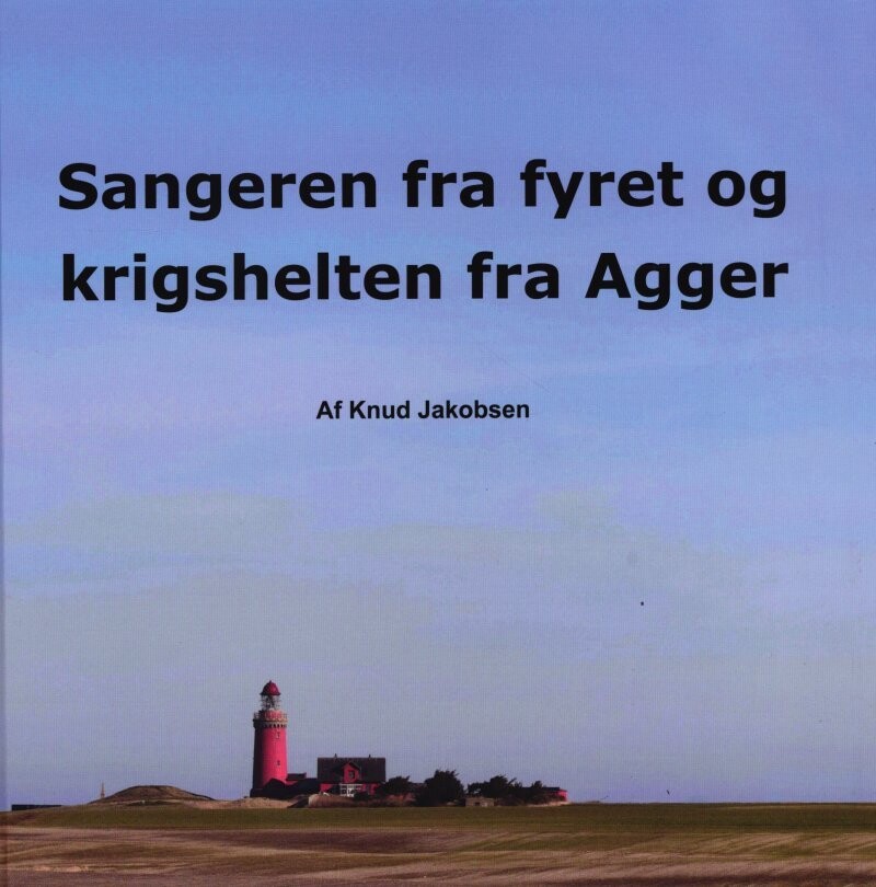 Sangeren Fra Fyret Og Krigshelten Fra Agger - Knud Jakobsen - Bog