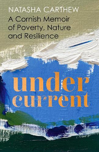 Undercurrent: A Cornish Memoir of Poverty, Nature and Resilience (Hardback)