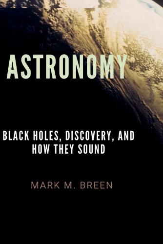 Astronomy: Black Holes, Discovery, And How They Sound. (Paperback)