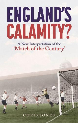England's Calamity: A New Interpretation of the 'Match of the Century' (Paperback)