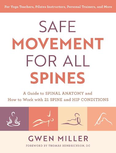 Safe Movement for All Spines: A Guide to Spinal Anatomy and How to Work with 21 Spine and Hip Conditions (Paperback)