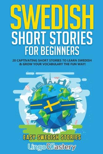 Swedish Short Stories for Beginners: 20 Captivating Short Stories to Learn Swedish & Grow Your Vocabulary the Fun Way! - Easy Swedish Stories (Paperback)