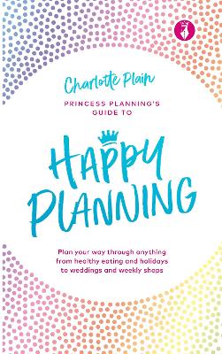 Happy Planning: Plan your way through anything, from healthy eating and holidays to weddings and weekly shops (Hardback)