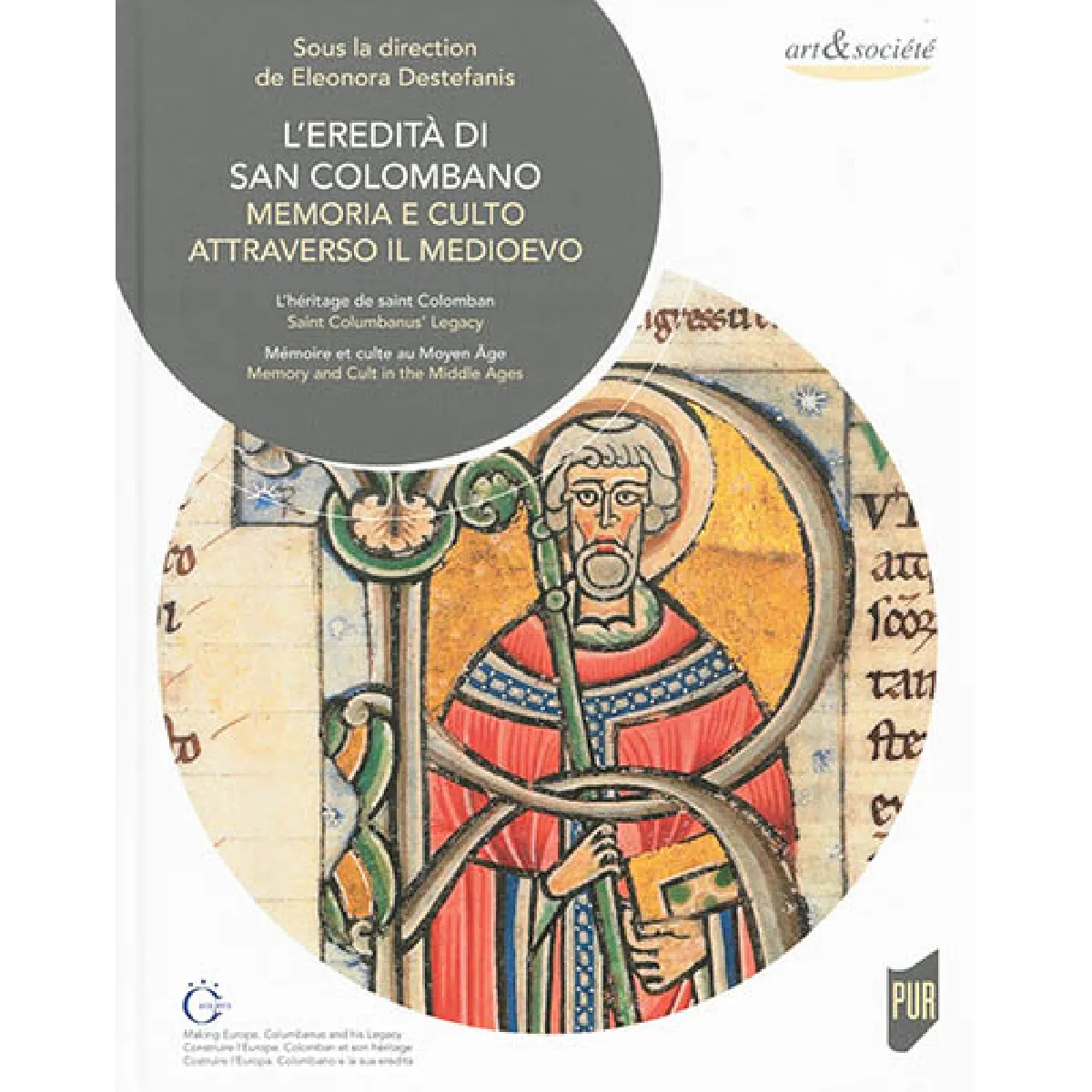 L'eredità di san Colombano : memoria e culto attraverso il Medioevo : costruire l'Europa, Colombano e la sua eredità. L'héritage de saint Colomban : mémoire et culte au Moyen Age : construire l'Europe, Colomban et son héritage. Saint Colombanus' lega