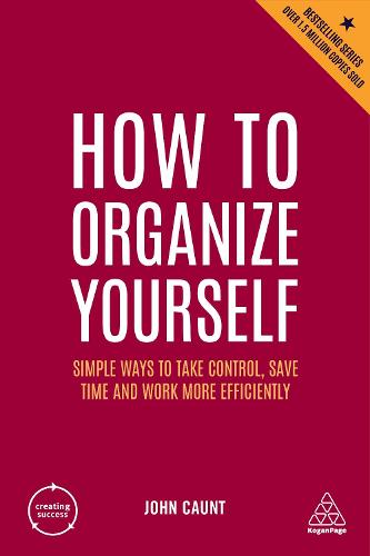 How to Organize Yourself: Simple Ways to Take Control, Save Time and Work More Efficiently - Creating Success (Paperback)