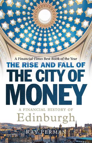 The Rise and Fall of the City of Money: A Financial History of Edinburgh (Paperback)