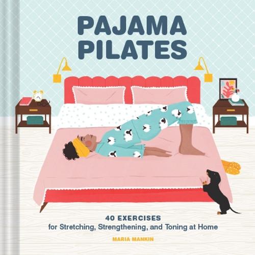 Pajama Pilates: 40 Exercises for Stretching, Strengthening, and Toning at Home (Hardback)
