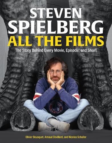 Steven Spielberg All the Films: The Story Behind Every Movie, Episode, and Short (Hardback)