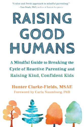 Raising Good Humans: A Mindful Guide to Breaking the Cycle of Reactive Parenting and Raising Kind, Confident Kids (Paperback)