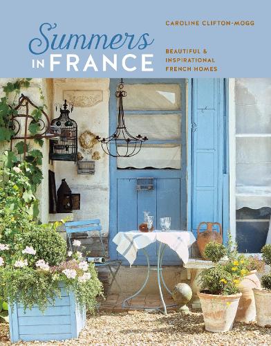 Summers in France: Beautiful & Inspirational French Homes (Hardback)