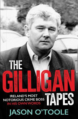 The Gilligan Tapes: Ireland's Most Notorious Crime Boss In His Own Words (Paperback)
