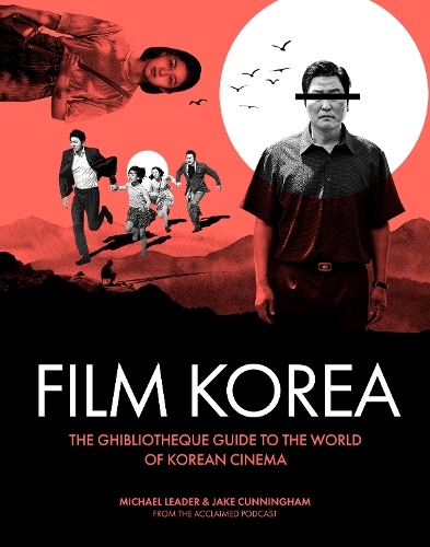 Ghibliotheque Film Korea: The essential guide to the wonderful world of Korean cinema (Hardback)