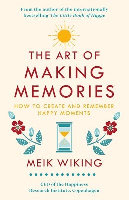 The Art of Making Memories: How to Create and Remember Happy Moments (Hardback)