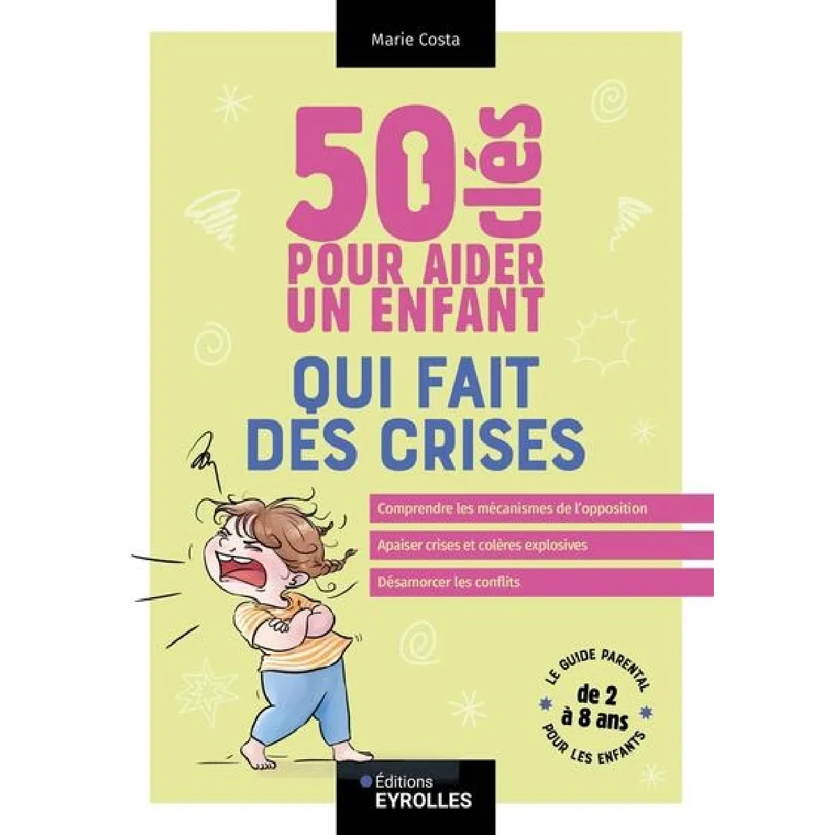 50 clés pour aider un enfant qui fait des crises : le guide parental pour les enfants de 2 à 8 ans