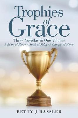 Trophies of Grace: Three Novellas in One Volume a Beam of Hope a Stash of Faith a Glimpse of Mercy (Paperback)