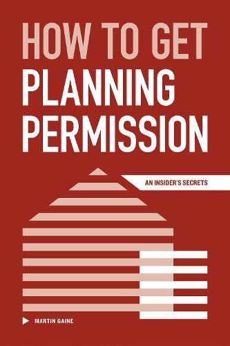 How to Get Planning Permission: An Insider's Secrets (Paperback)