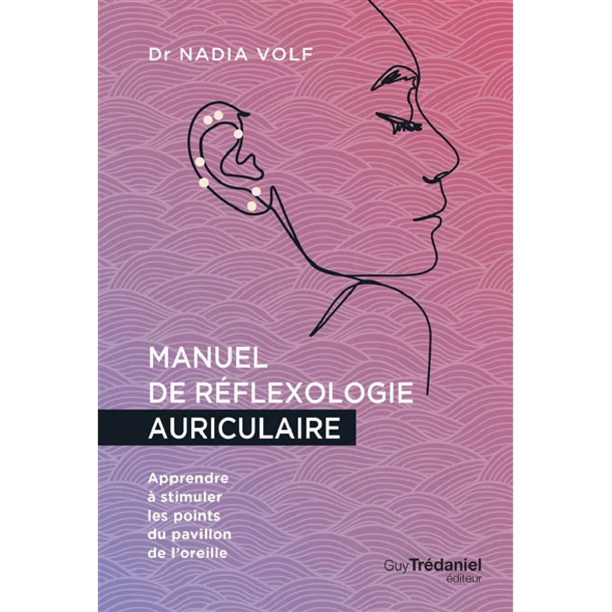 Manuel de réflexologie auriculaire : apprendre à stimuler les points du pavillon de l'oreille