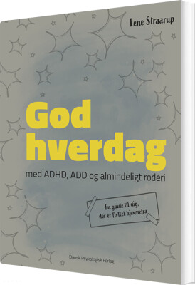 God Hverdag - Med Adhd, Add Og Almindeligt Roderi - Lene Straarup - Bog