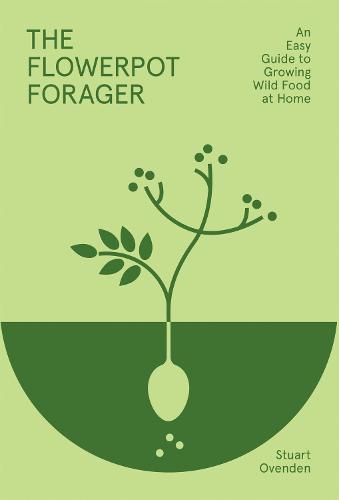 The Flowerpot Forager: An Easy Guide to Growing Wild Food at Home (Hardback)