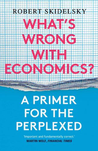 What's Wrong with Economics: A Primer for the Perplexed (Paperback)