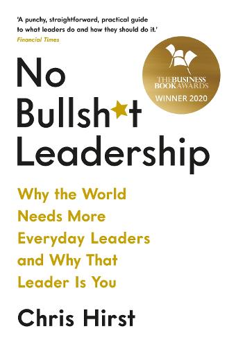 No Bullsh*t Leadership: Why the World Needs More Everyday Leaders and Why That Leader Is You (Paperback)