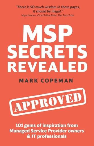 MSP Secrets Revealed: 101 gems of inspiration, stories & practical advice for managed service provider owners - Msp Secrets Revealed 1 (Paperback)