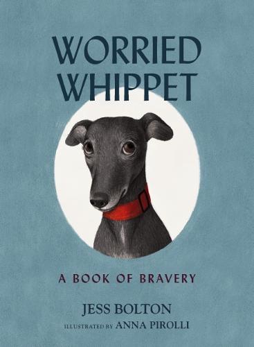 Worried Whippet: A Book of Bravery (For Adults and Kids Struggling with Anxiety) (Hardback)