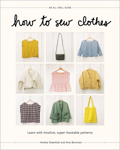 How to Sew Clothes: Learn with Intuitive, Super-Hackable Patterns (Hardback)