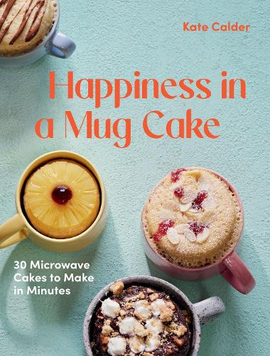 Happiness in a Mug Cake: 30 Microwave Cakes to Make in Minutes (Hardback)
