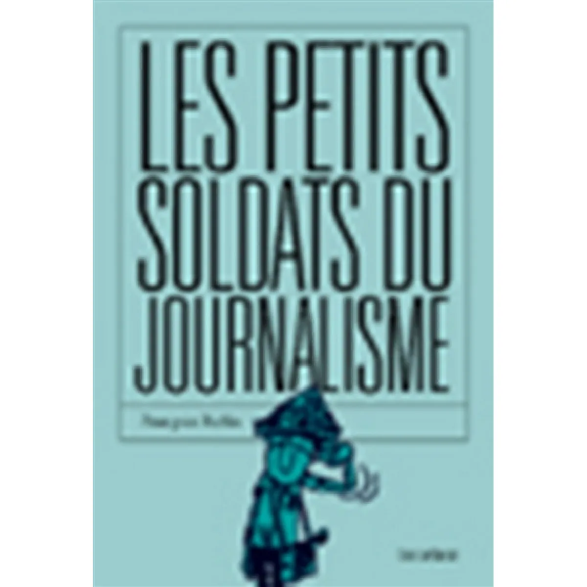 Les petits soldats du journalisme · Occasion