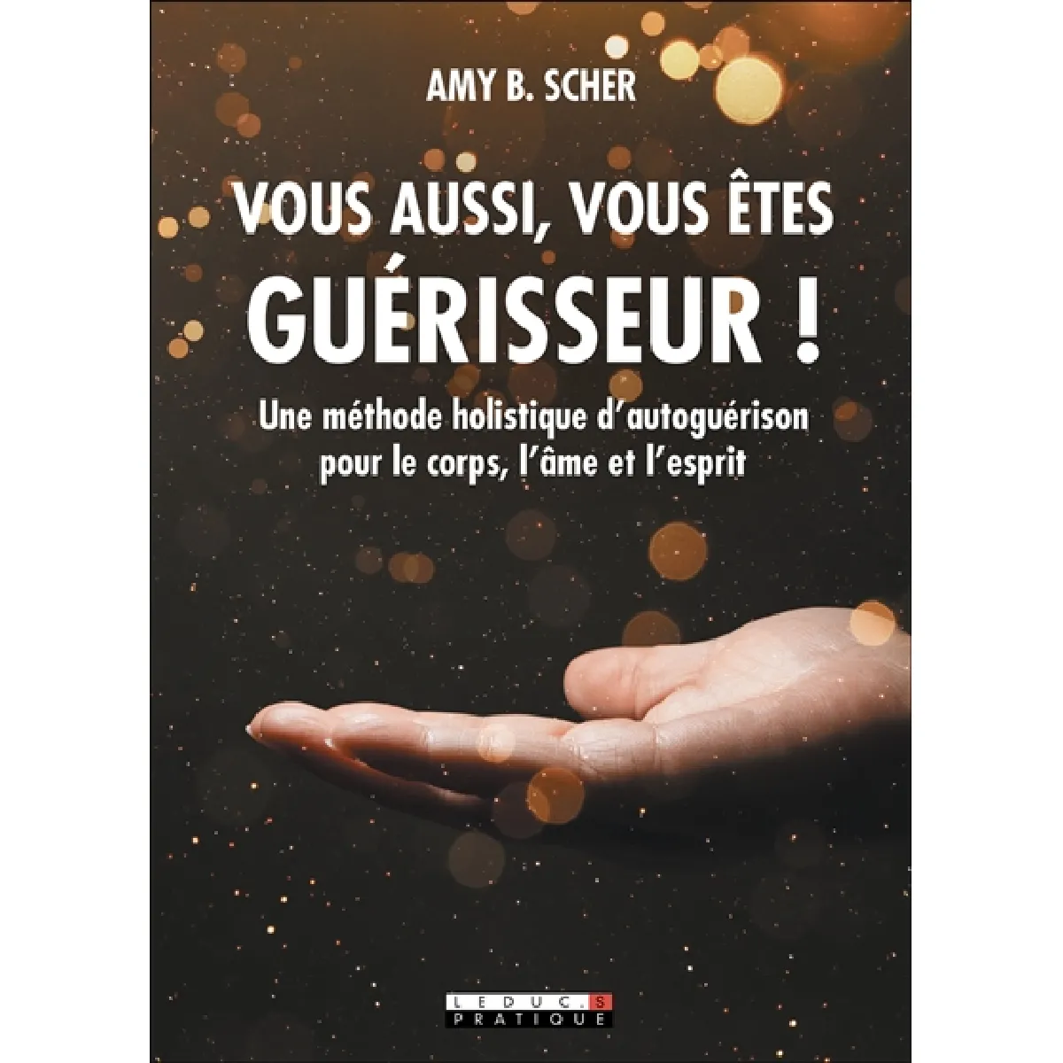 Vous aussi, vous êtes guérisseur ! : une méthode holistique d'autoguérison pour le corps, l'âme et l'esprit · Occasion